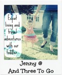 Jenny @ And Three To Go - Expat living and travel adventures with our toddler.