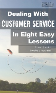 Dealing with Customer Service in Eight Easy Lessons (none of which involve a machete) | Journeys of the Fabulist